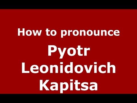 How to pronounce Pyotr Leonidovich Kapitsa (Russian/Russia) - PronounceNames.com