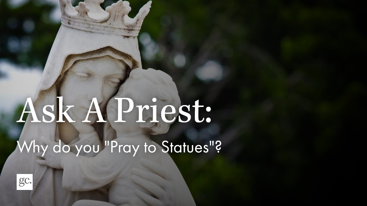 Ask A Priest | Why do you pray to “statues”? / Aren’t statues & icons idolatry?