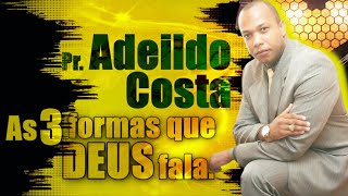 AS 3 FORMAS QUE DEUS FALA - Pr. ADeildo Costa. Pregação antiga.