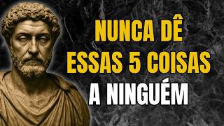 5 Coisas Que Você NUNCA Deve Dar às Pessoas (Mesmo Que Elas Peçam) | Estoicismo | Sabedoria Estoica