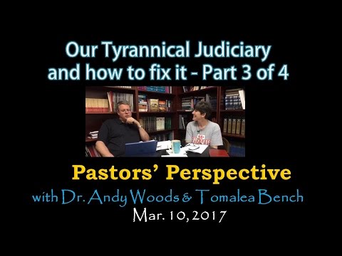2017.03.10. Our tyrannical judiciary, and how to fix it- Part 3 of 4