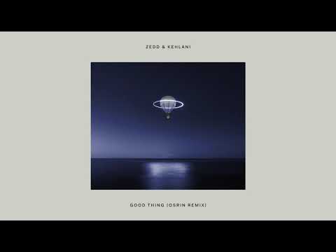 Zedd & Kehlani - Good Thing (Osrin Remix)