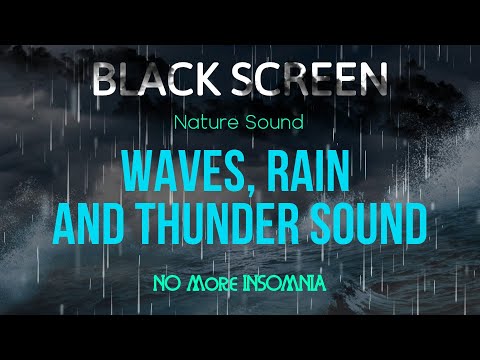 WAVES, RAIN AND THUNDER SOUND FOR SLEEPING - NO MORE INSOMNIA WITH SOUND OF NATURE - BLACK SCREEN