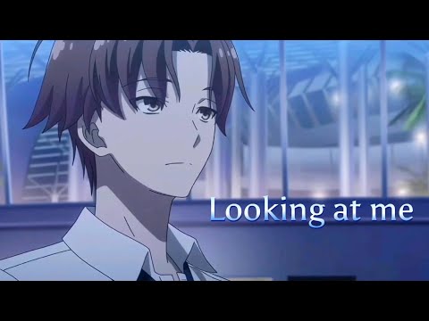 Ayanokoji Kiyotaka edit - Looking at me