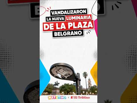 VANDALIZARON LA NUEVA LUMINARIA DE LA PLAZA BELGRANO DE LA CIUDAD CAPITALINA