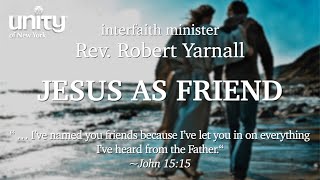 JESUS AS FRIEND Interfaith Minister Rev Robert Yarnall