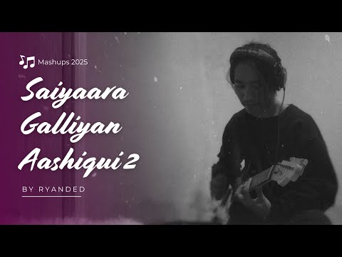 Saiyaara x Galliyan x Aashiqui 2 (Ryanded Version) | Mashups 2025