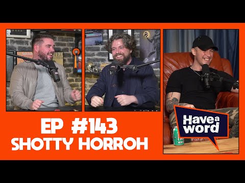 Shotty Horroh | Have A Word Podcast #143