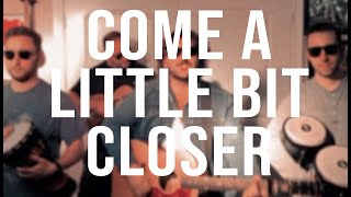 Come A Little Bit Closer (Jay &amp; the Americans Cover)