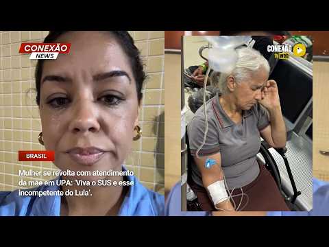Vídeo: Mulher se revolta com atendimento da mãe em UPA: ‘Viva o SUS e esse incompetente do Lula’.