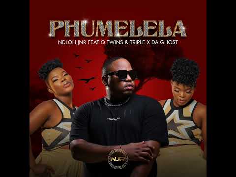 NDLOH JNR- PHUMELELA FEAT. QTWINS, TRIPLE X DA GHOST