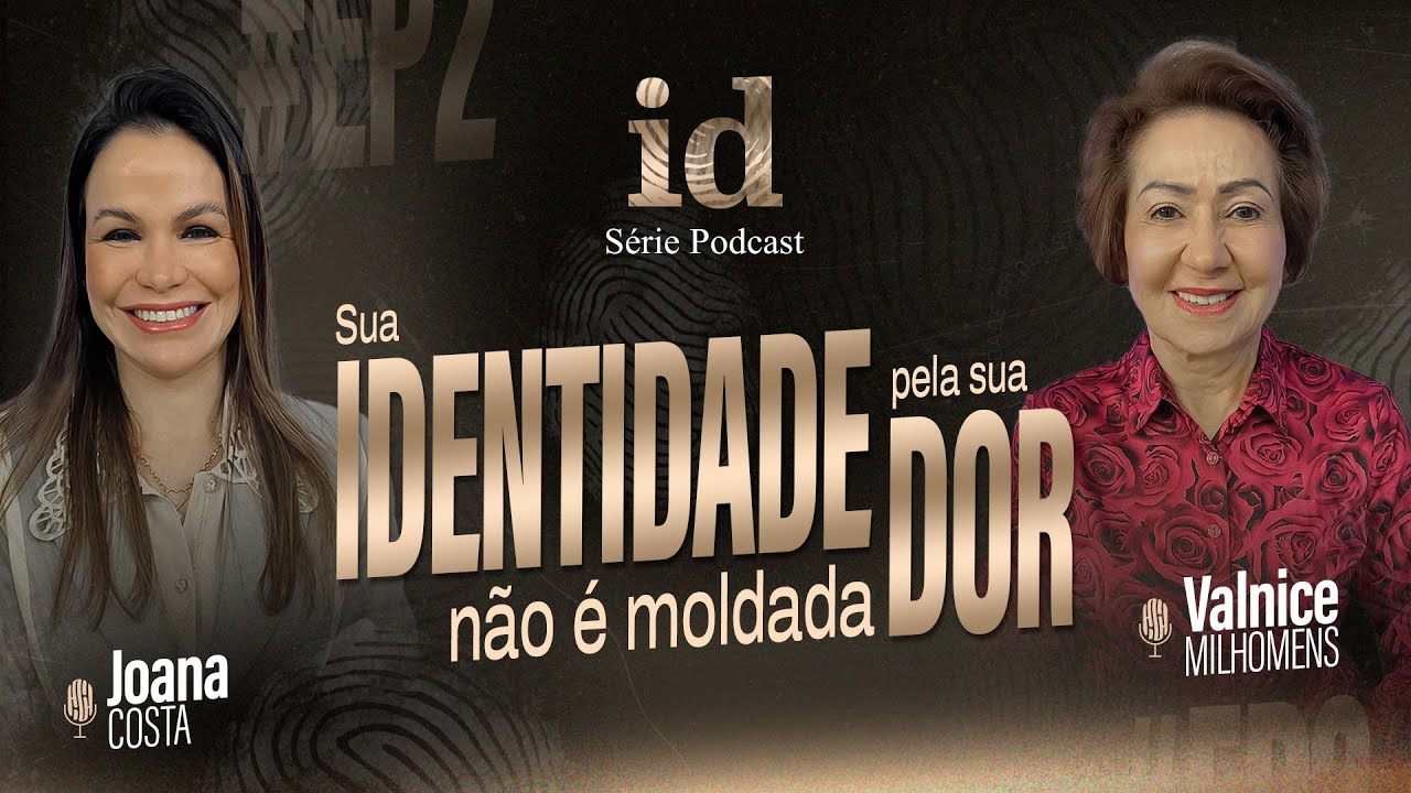Sua Identidade Não É Moldada Pela Sua Dor - Podcast Valnice Milhomens e Joana Costa | EP 30