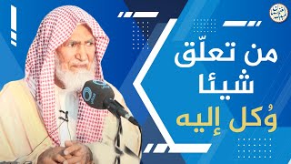 صورة من تعلّق شيئا وُكل إليه | العلامة عبدالله الغنيمان