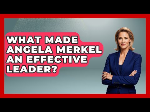 What Made Angela Merkel An Effective Leader? - Germany Made Simple
