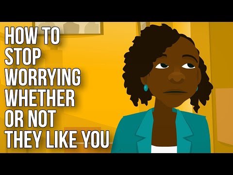 How to Stop Worrying Whether or Not They Like You