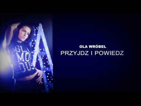Ola Wróbel - Przyjdź i Powiedz (OFFICIAL 2013)