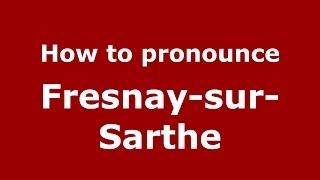How to pronounce Fresnay-Sur-Sarthe