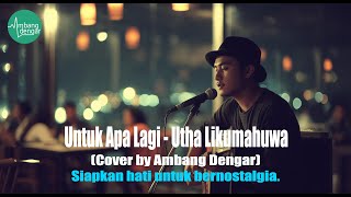 Download lagu Nostalgia Syahdu: Untuk Apa Lagi (Utha Likumahuwa) - Ambang Dengar Cover mp3