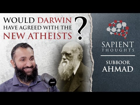 Sapient Thoughts #4: Would Darwin have agreed with the New Atheists? | Subboor Ahmad