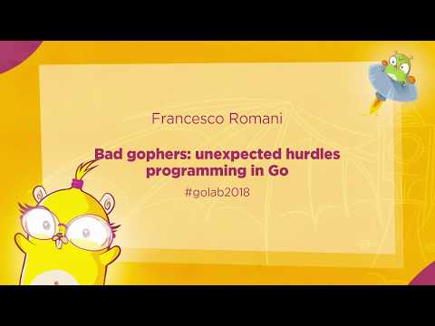 GoLab 2018 - Francesco Romani - Bad gophers: unexpected hurdles programming in Go