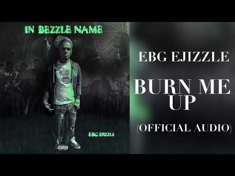 EBG EJizzle - Burn Me Up (Official Audio)