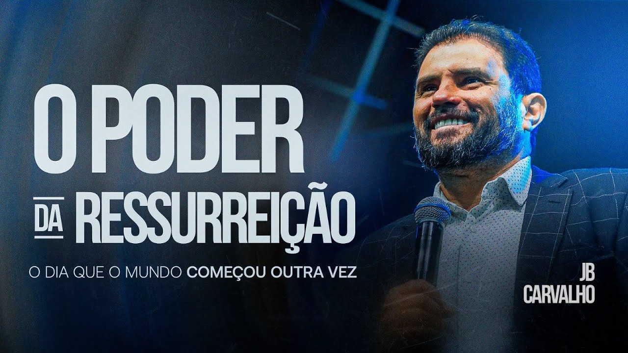 O Poder da Ressurreição - O dia que o mundo começou outra vez | JB Carvalho