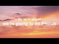 we're going to be friends by the white stripes // lyrics