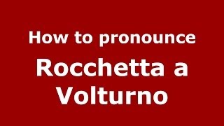 How to pronounce Rocchetta A Volturno