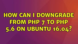 Ubuntu: How can I downgrade from PHP 7 to PHP 5.6 on Ubuntu 16.04?