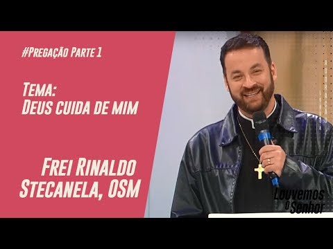 Pregação Frei Rinaldo Stecanela, OSM - Louvemos o Senhor - 16/06/2019 - Parte 1