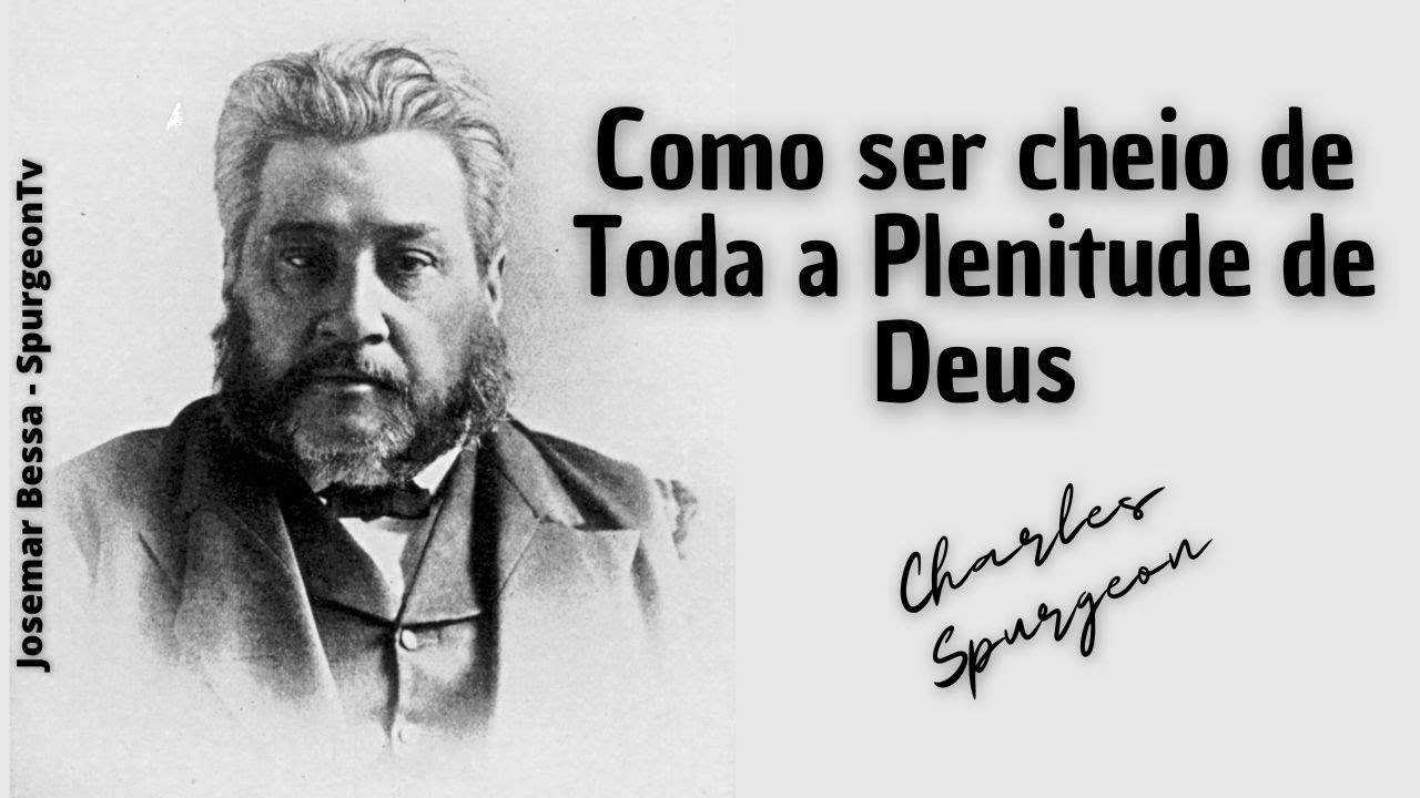 Como ser cheio de Toda a Plenitude de Deus | C. H. Spurgeon ( 1834 - 1892 )
