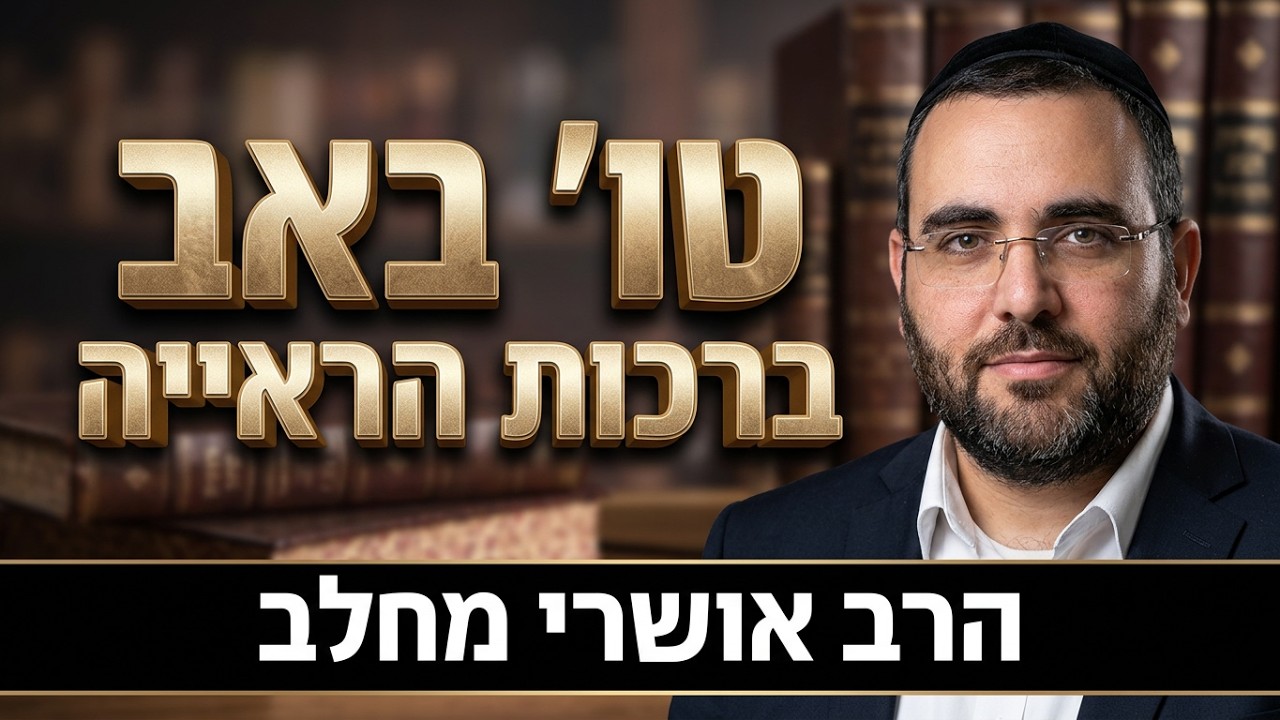 הרב אושרי מחלב | ט"ו באב: המפתח לאהבת עולם והלכות ברכות הראייה