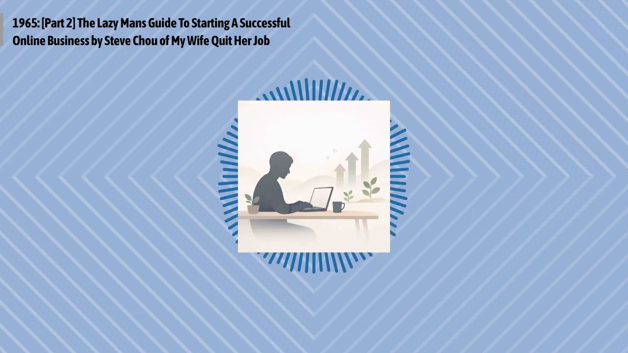 1965: [Part 2] The Lazy Mans Guide To Starting A Successful Online Business by Steve Chou of My...