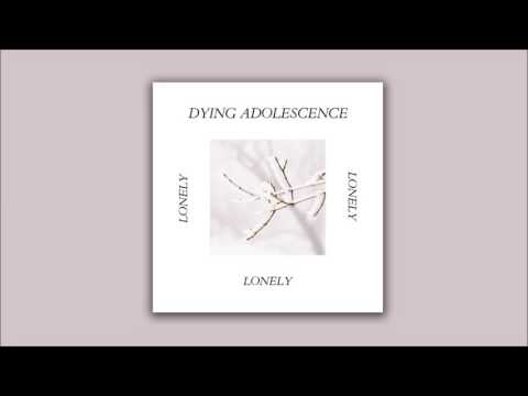 Dying Adolescence - Lonely