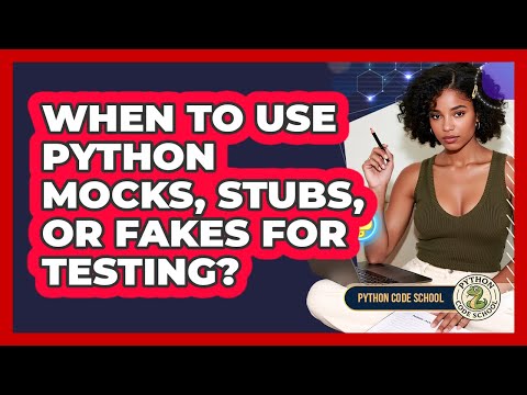 When To Use Python Mocks Stubs Or Fakes For Testing Python Code School
