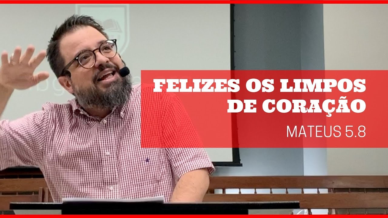 Felizes os limpos de coração [Mateus 5.8]