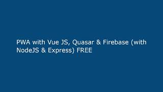 Download the video "PWA with Vue JS, Quasar & Firebase (with NodeJS & Express) FREE"