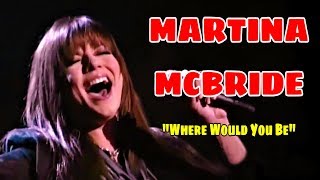MARTINA MCBRIDE (WHERE WOULD YOU BE) LIVE!!