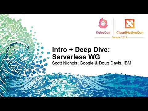 Intro + Deep Dive: Serverless WG - Scott Nichols, Google & Doug Davis, IBM