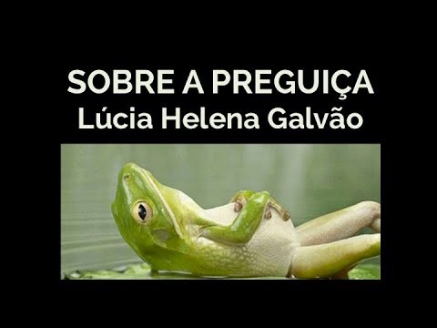 SOBRE A PREGUIÇA: Consequências da inércia na vida do ser humano - Lúcia Helena Galvão