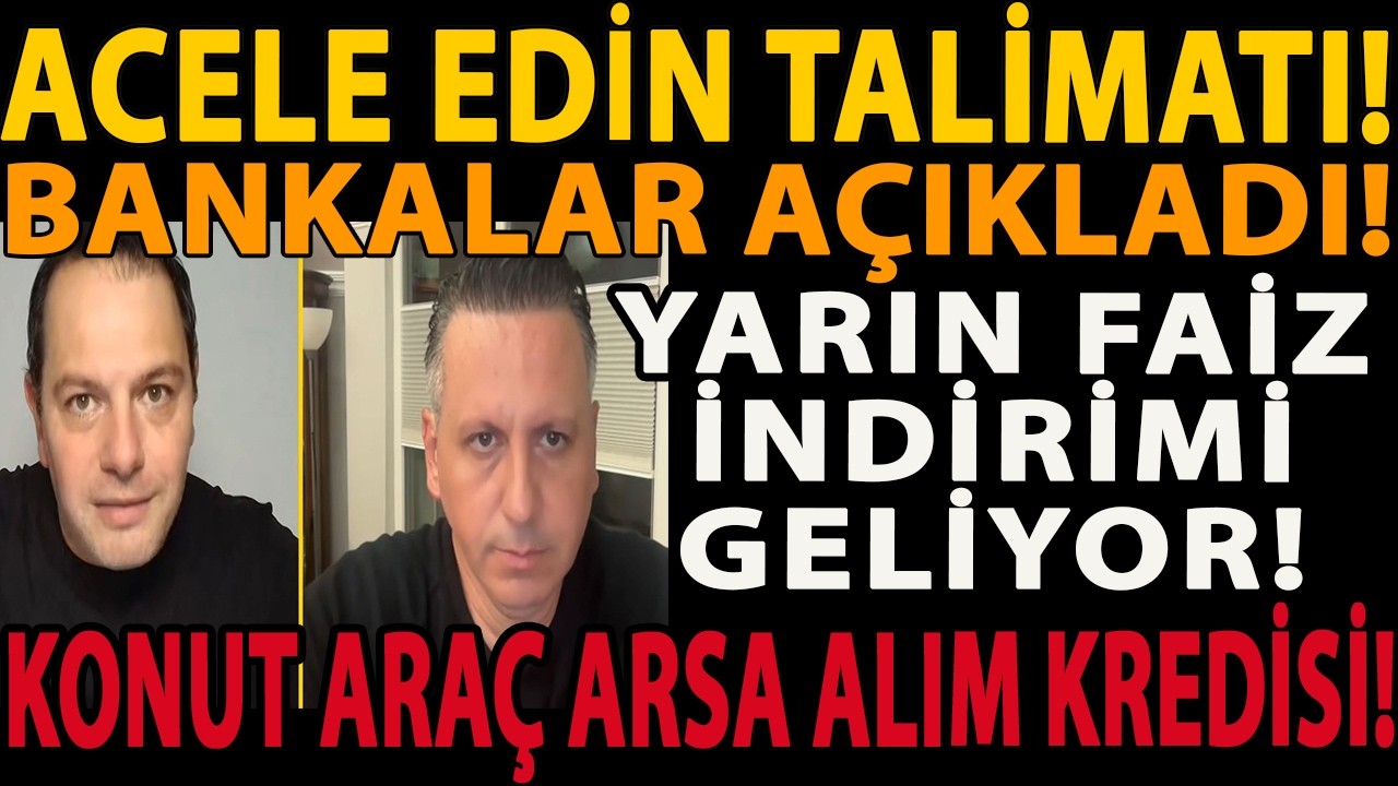 ACELE EDİN TALİMATI! BANKALAR AÇIKLADI! YARIN FAİZ İNDİRİMİ GELİYOR! KONUT ARAÇ ARSA ALIM KREDİSİ!