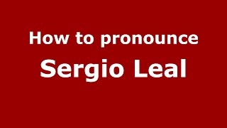 How to pronounce Sergio Leal