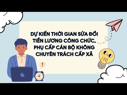 Dự kiến thời gian sửa đổi tiền lương công chức, phụ cấp cán bộ không chuyên trách cấp xã
