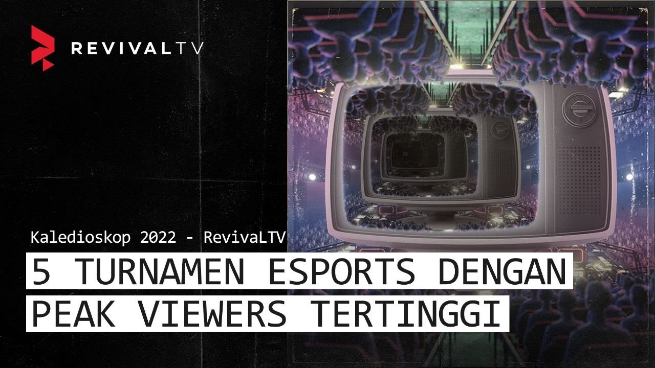 5 TURNAMEN ESPORTS DENGAN PEAK VIEWERS TERTINGGI - KALEIDOSKOP 2022 BY REVIVALTV