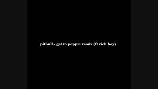 pitbull - get to poppin remix ft.rich Boy