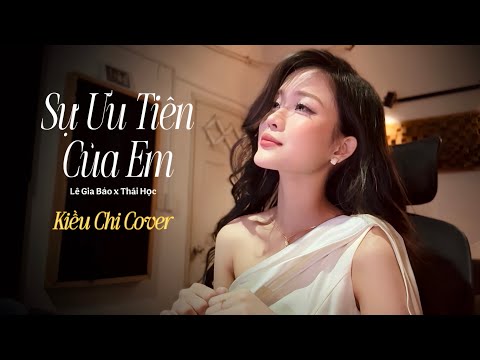 SỰ ƯU TIÊN CỦA EM - LÊ GIA BẢO x THÁI HỌC | KIỀU CHI COVER