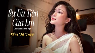 SỰ ƯU TIÊN CỦA EM - LÊ GIA BẢO x THÁI HỌC | KIỀU CHI COVER