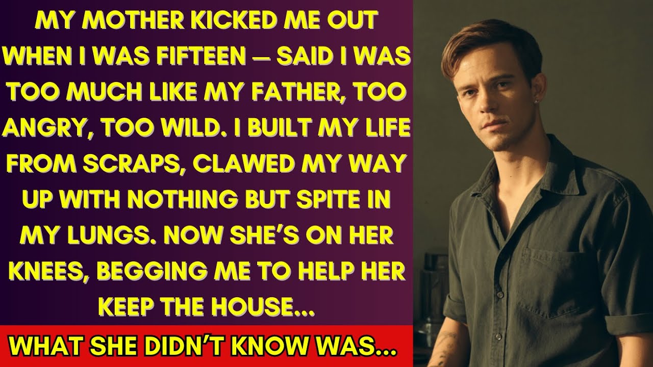 MY MOTHER KICKED ME OUT WHEN I WAS JUST 15... SO I BUILT MY LIFE FROM SCRAPS... NOW SHE WANTS ME TO