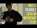 Why is Sicario 2 such an important film?