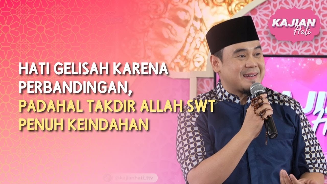 Hati Gelisah Karena Perbandingan Padahal Takdir Allah SWT Penuh Keindahan - KAJIAN HATI (26/4/26) P1